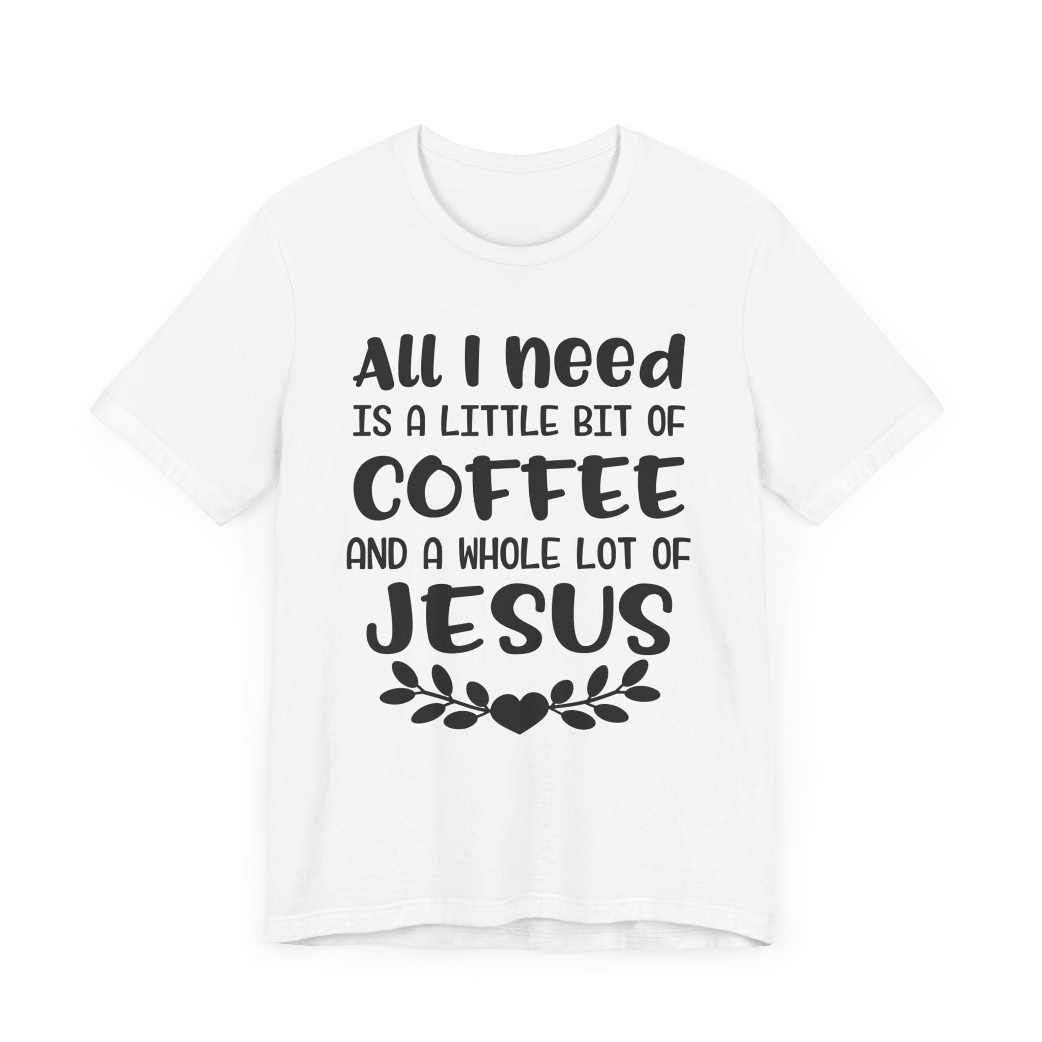 All I Need Is Little Bit Of Coffee T-shirt, Coffee Tshirt, Jesus Shirt, Crewneck Shirt, Short Sleeve Tee, Gift for Him, Gift for Her