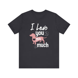 I Love You This Much T-shirt, Dog Tshirt, Pet Shirt, Unisex Shirt, Crewneck Shirt, Short Sleeve Tee, Gift for Him, Gift for Her