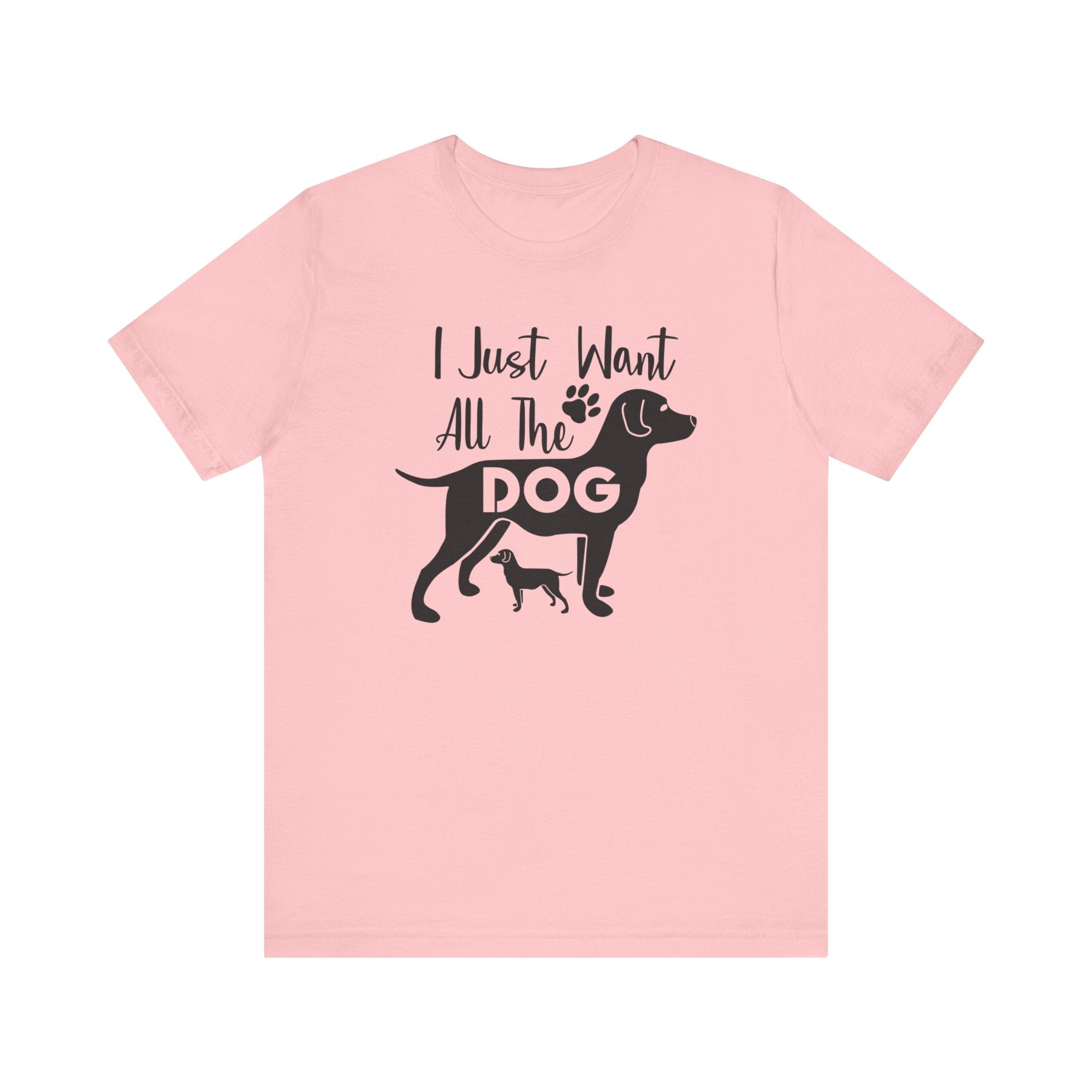 I Just Want All The Dog T-shirt, Dog Tshirt, Dog Lover Shirt, Unisex Shirt, Crewneck Shirt, Short Sleeve Tee, Gift for Him, Gift for Her