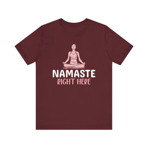 Namaste Right Here T-shirt, Yoga Tshirt, Meditation Shirt, Relax Unisex Shirt, Crewneck Shirt, Short Sleeve Tee, Gift for Him, Gift for Her