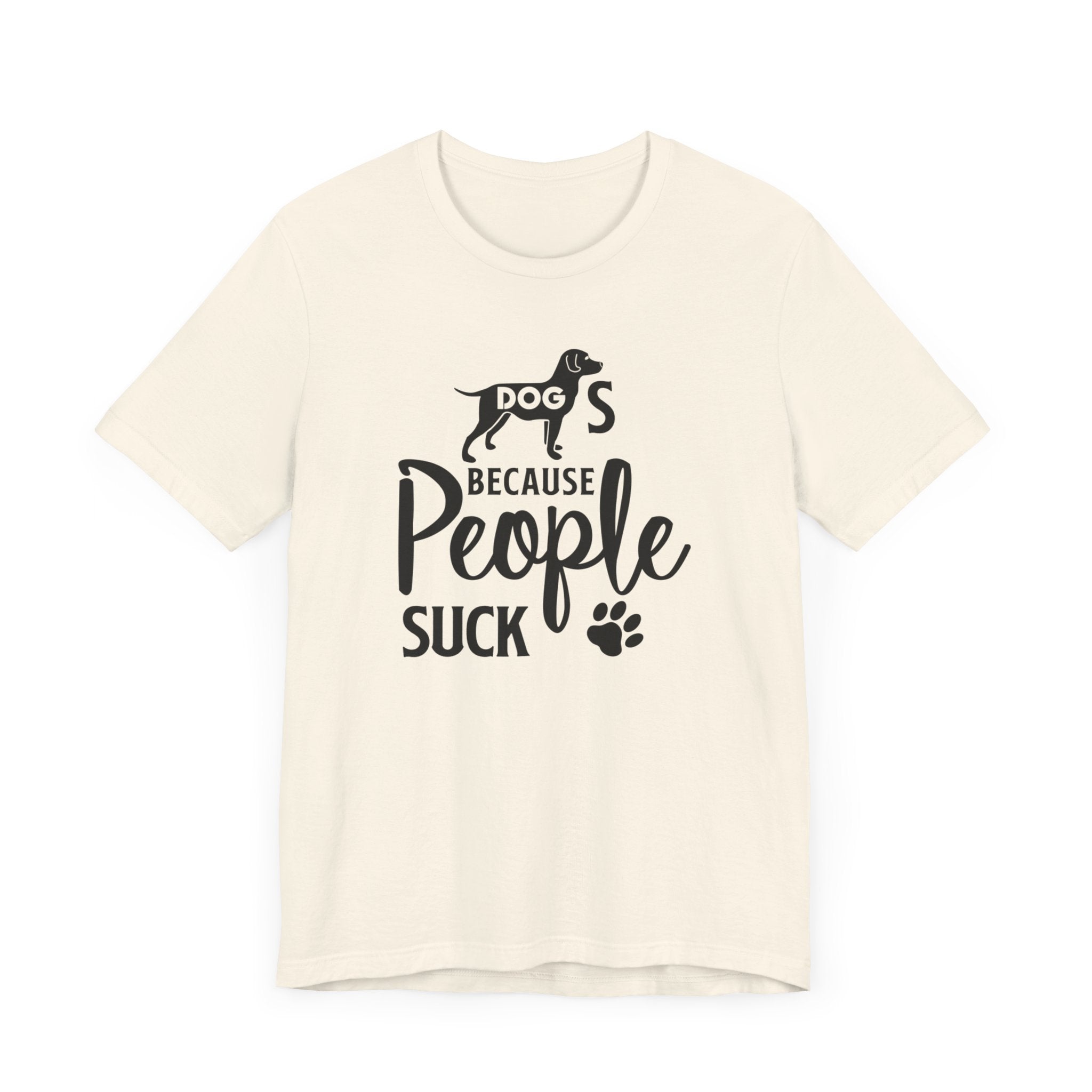 Dogs Because People Suck T-shirt, Dog Tshirt, Pet Shirt, Animal Unisex Shirt, Crewneck Shirt, Short Sleeve Tee, Gift for Him, Gift for Her