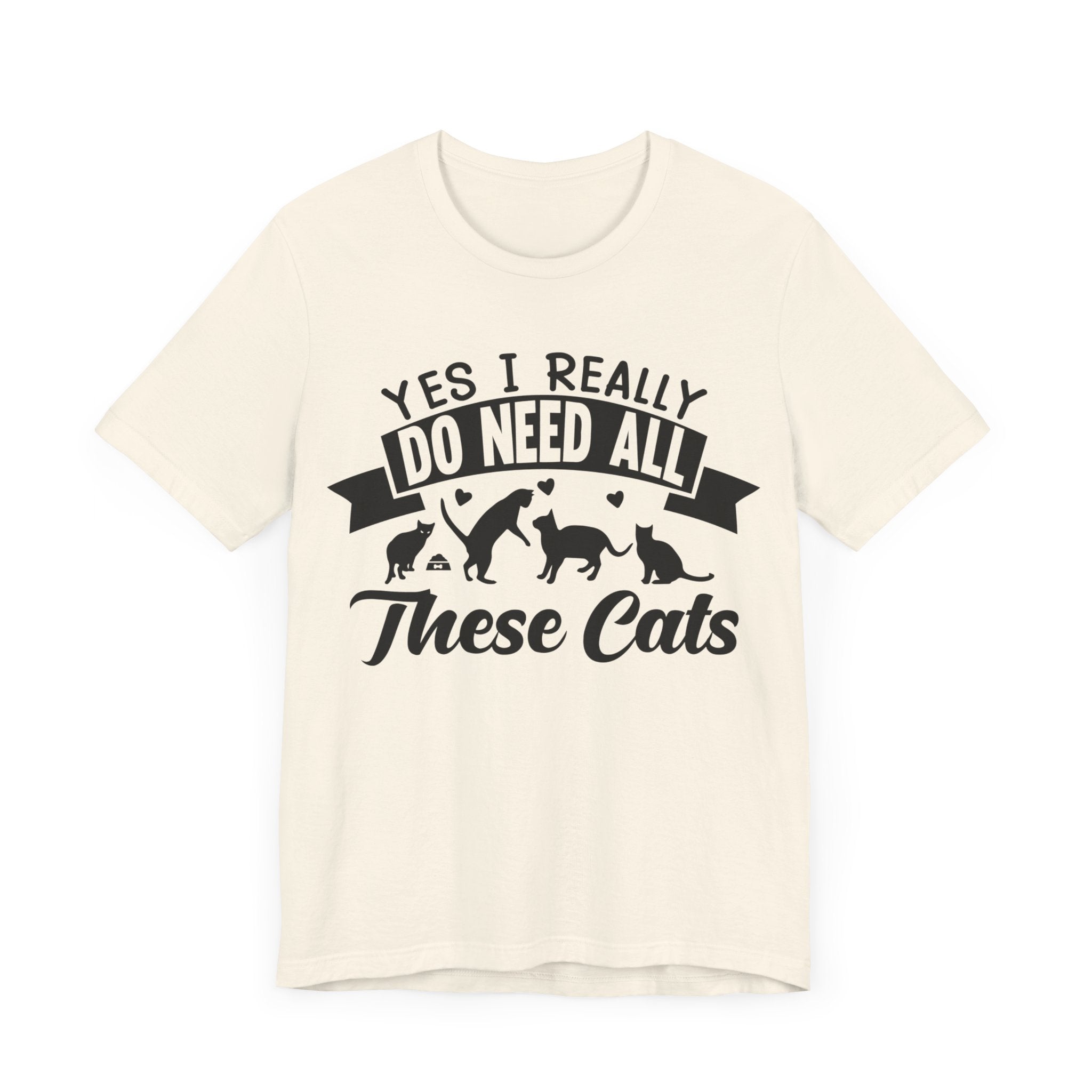 Yes I Really Do Need All These Cat T-shirt, Cat Lover Tshirt, Pet Unisex Shirt, Crewneck Shirt, Short Sleeve Tee, Gift for Him, Gift for Her