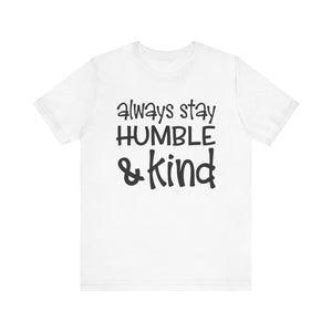 Always Stay Humble And Kind T-shirt, Positive Tshirt, Love Shirt, Unisex Shirt, Crewneck Shirt, Short Sleeve Tee, Gift for Him, Gift for Her