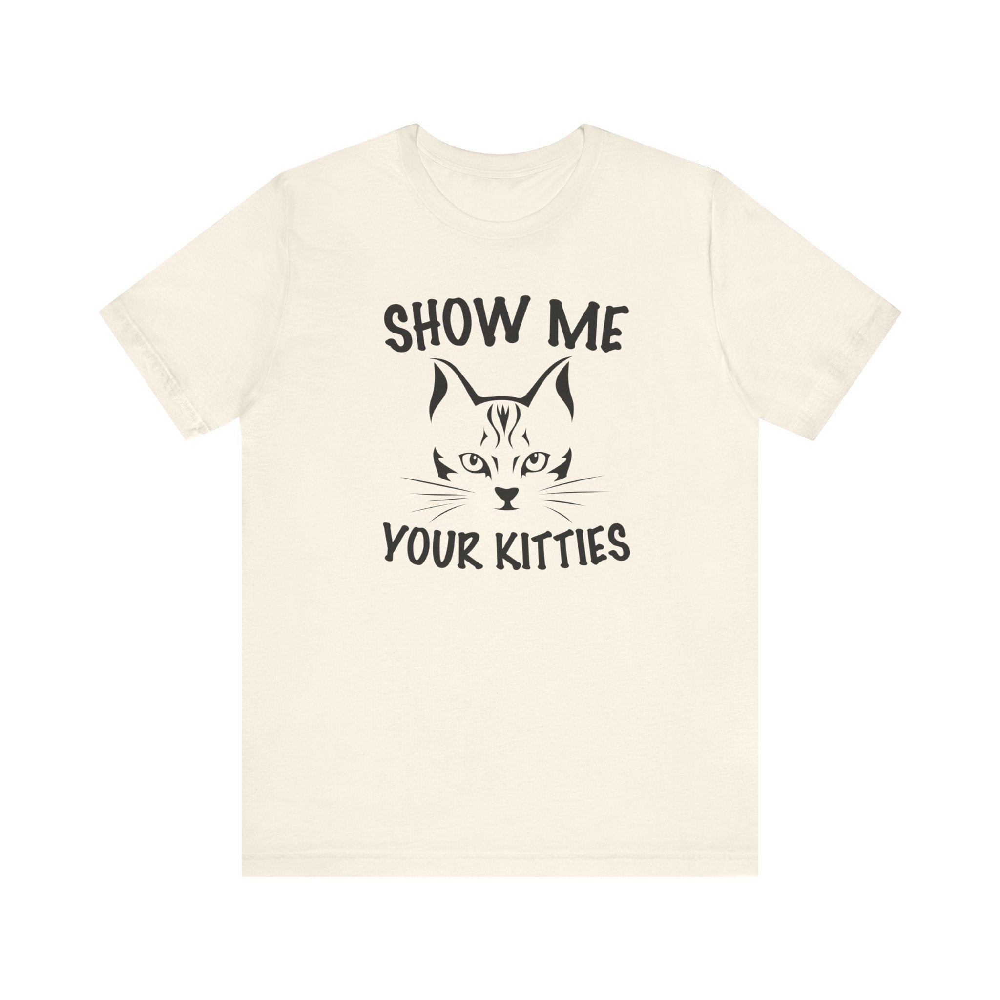 Show Me Your Kitties T-shirt, Cat Tshirt, Pet Lover Shirt, Animal Unisex Shirt, Crewneck Shirt, Short Sleeve Tee, Gift for Him, Gift for Her