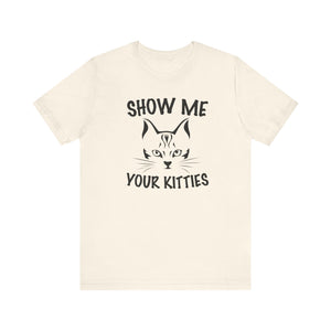 Show Me Your Kitties T-shirt, Cat Tshirt, Pet Lover Shirt, Animal Unisex Shirt, Crewneck Shirt, Short Sleeve Tee, Gift for Him, Gift for Her