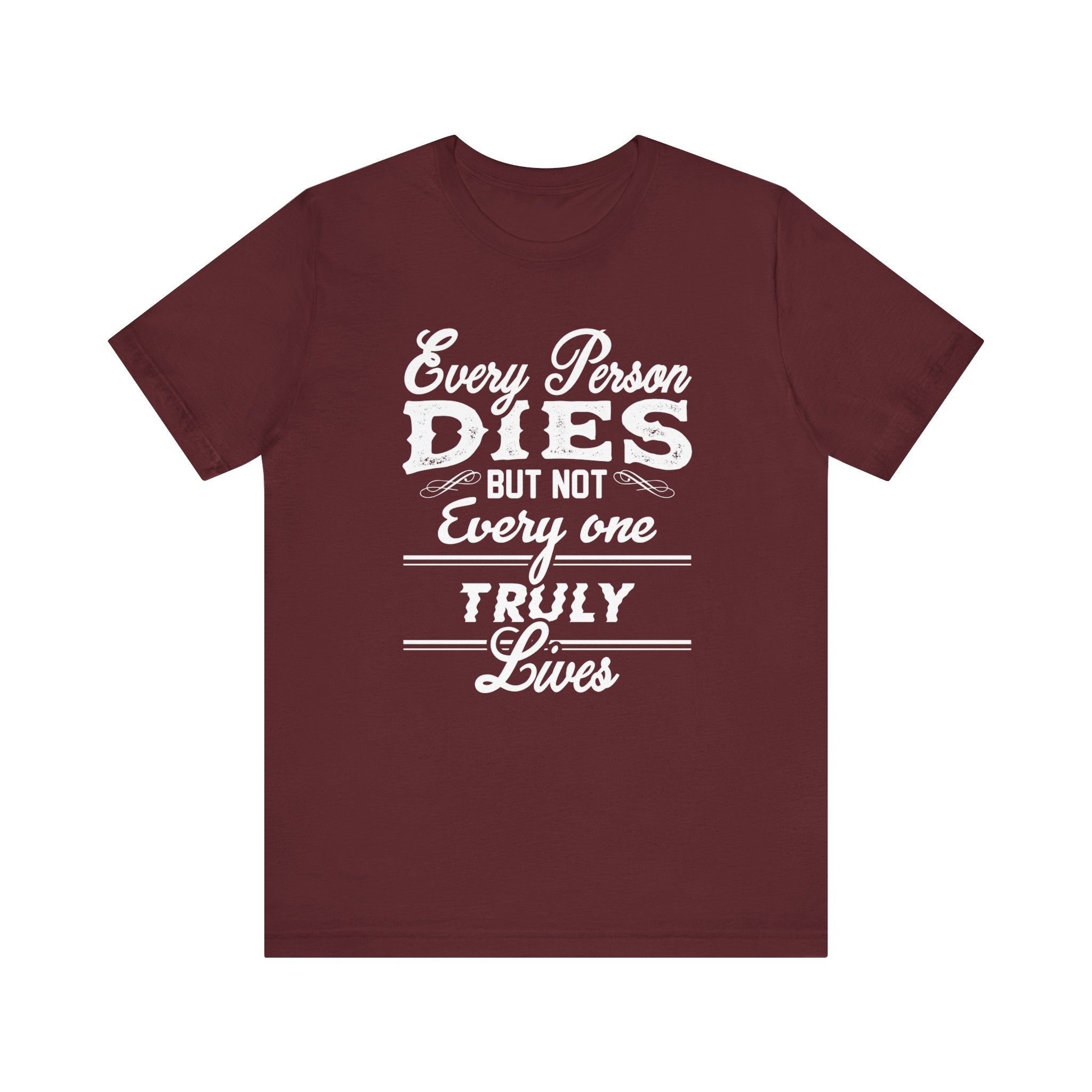 Every Person Dies But Nit Everyone Truly Lives T-shirt, Sayingd Unisex Shirt, Crewneck Shirt, Short Sleeve Tee, Gift for Him, Gift for Her