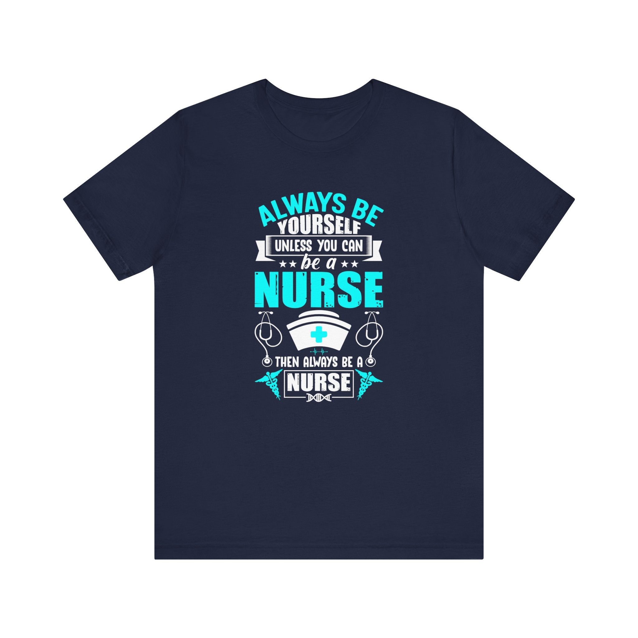 Always Be Yourself Unless You Can Be A Nurse T-shirt, Nurse Tshirt, Nurse Shirt,Unisex Shirt, Crewneck Shirt, Short Sleeve Tee, Gift for Her