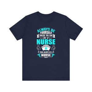 Always Be Yourself Unless You Can Be A Nurse T-shirt, Nurse Tshirt, Nurse Shirt,Unisex Shirt, Crewneck Shirt, Short Sleeve Tee, Gift for Her