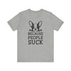 Because People Suck T-shirt, Animal Lover Tshirt, Dog Shirt, Unisex Shirt, Crewneck Shirt, Short Sleeve Tee, Gift for Him, Gift for Her