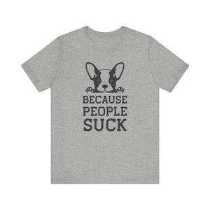 Because People Suck T-shirt, Animal Lover Tshirt, Dog Shirt, Unisex Shirt, Crewneck Shirt, Short Sleeve Tee, Gift for Him, Gift for Her