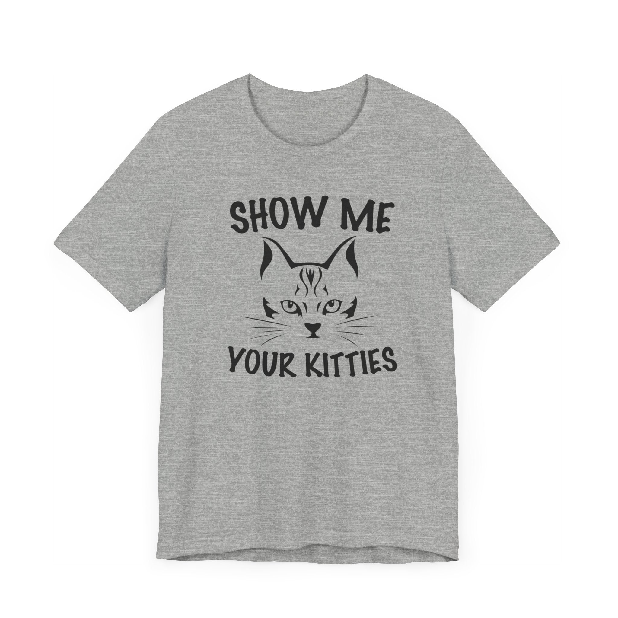 Show Me Your Kitties T-shirt, Cat Tshirt, Pet Lover Shirt, Animal Unisex Shirt, Crewneck Shirt, Short Sleeve Tee, Gift for Him, Gift for Her