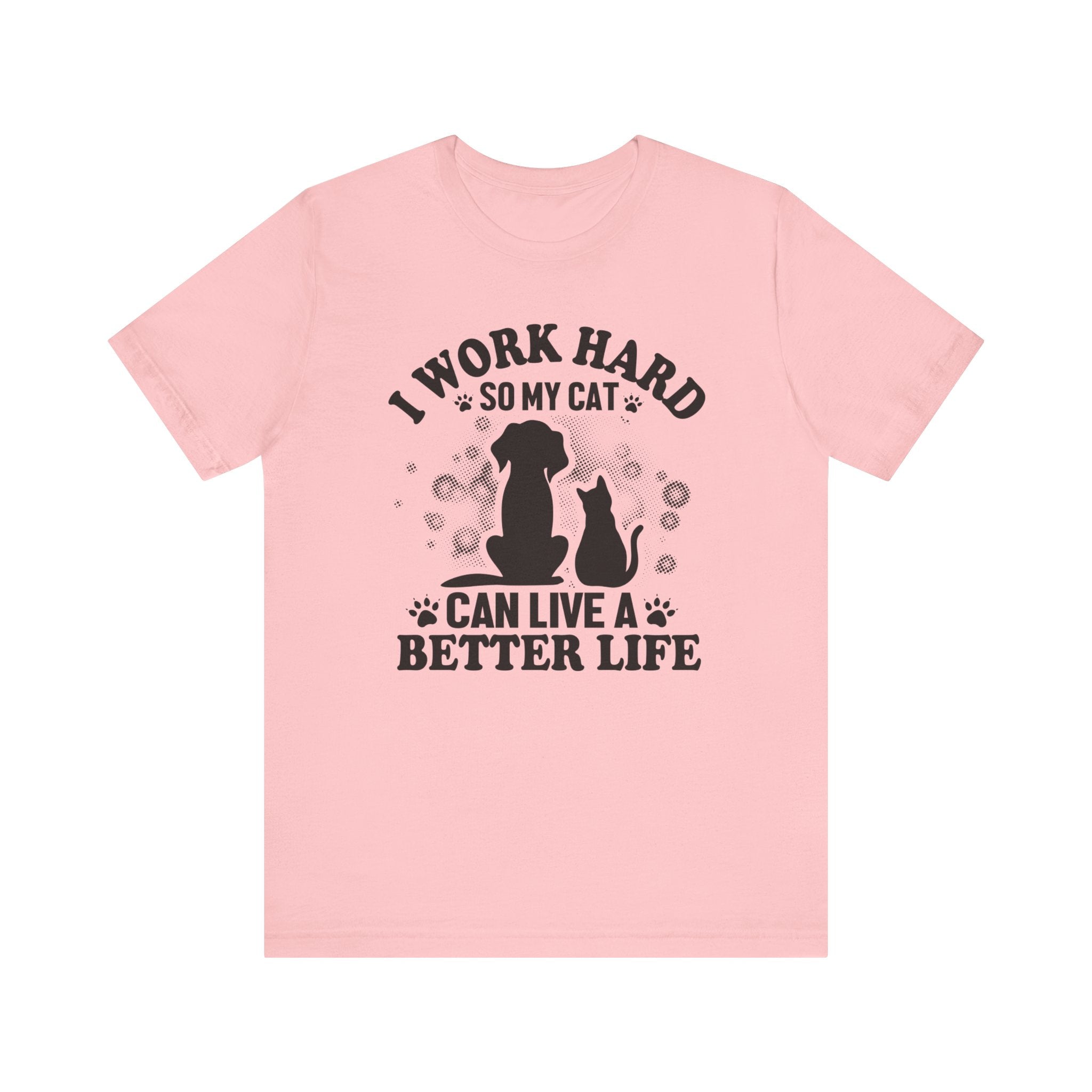 I Worked Hard So My Cat Can Live Better Life T-shirt, Cat Tshirt, Unisex Shirt, Crewneck Shirt, Short Sleeve Tee, Gift for Him, Gift for Her