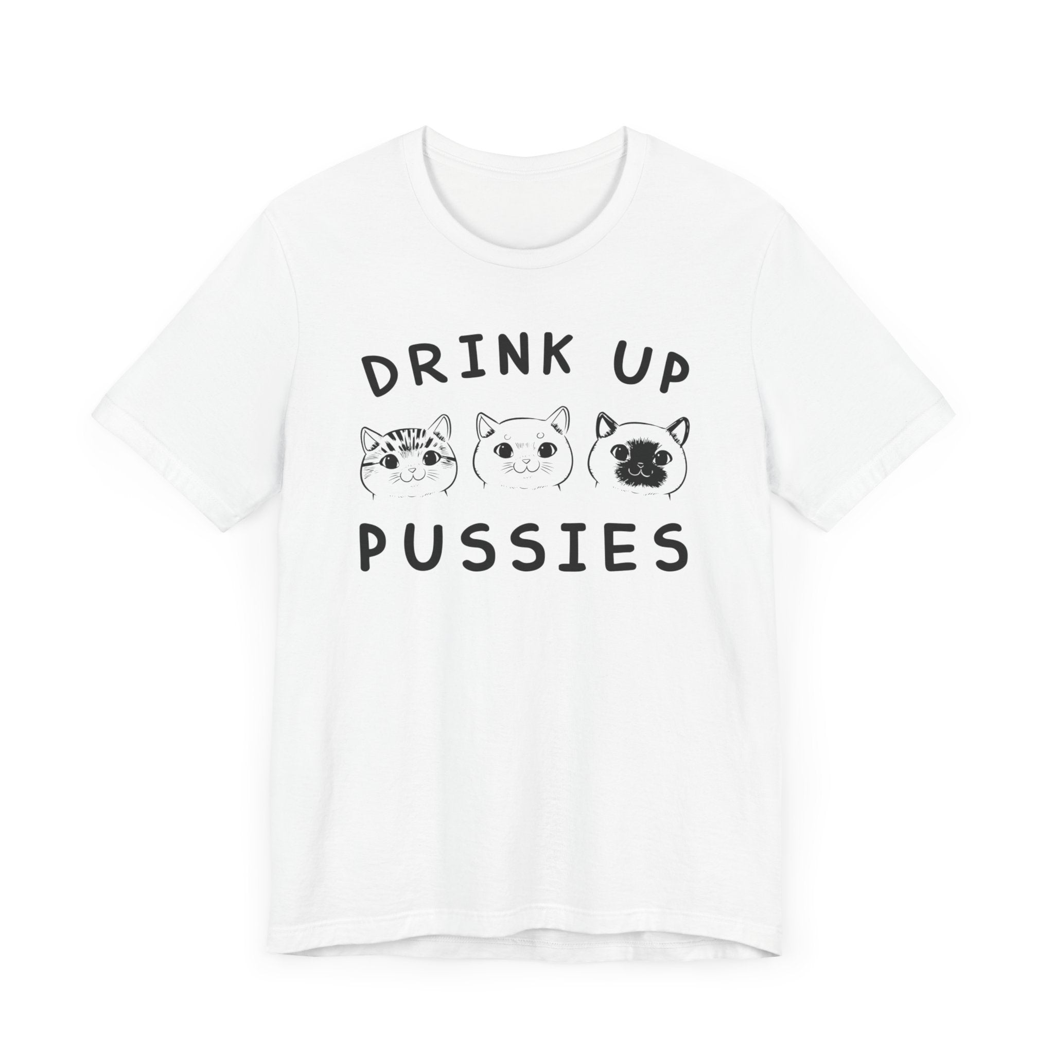 Drink Up Pussies T-shirt, Cat Lover Tshirt, Animal Shirt, Pet Unisex Shirt, Crewneck Shirt, Short Sleeve Tee, Gift for Him, Gift for Her