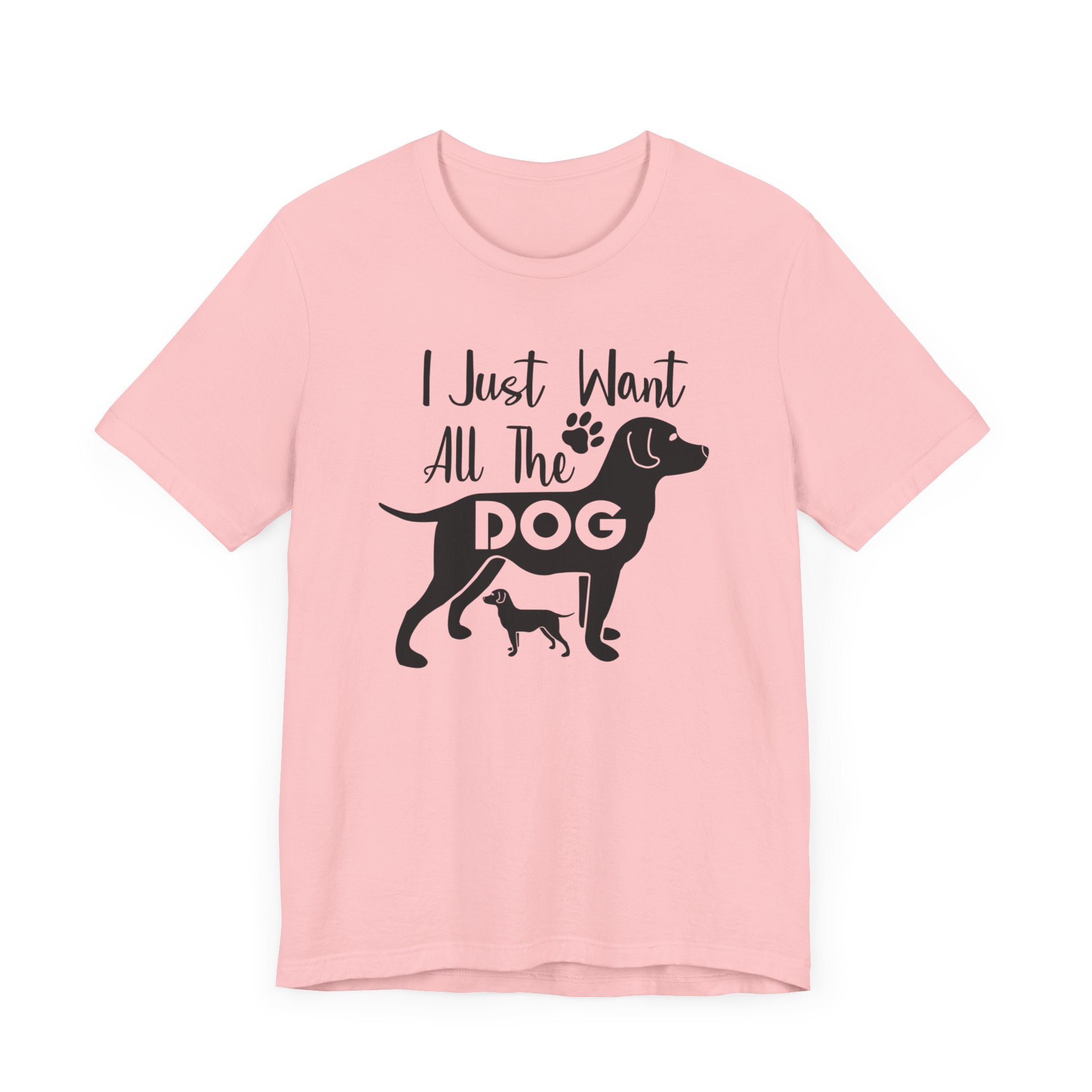 I Just Want All The Dog T-shirt, Dog Tshirt, Dog Lover Shirt, Unisex Shirt, Crewneck Shirt, Short Sleeve Tee, Gift for Him, Gift for Her