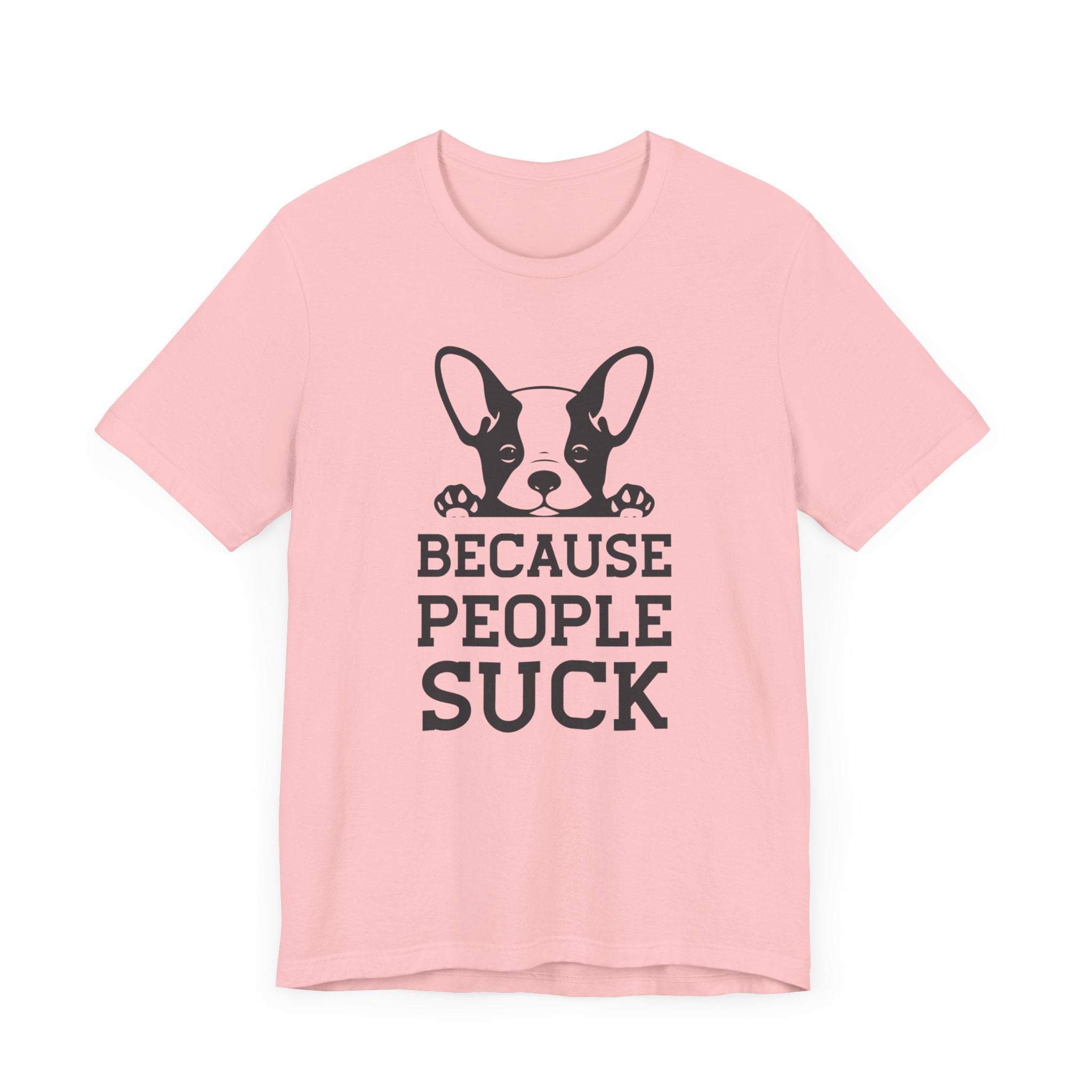 Because People Suck T-shirt, Animal Lover Tshirt, Dog Shirt, Unisex Shirt, Crewneck Shirt, Short Sleeve Tee, Gift for Him, Gift for Her