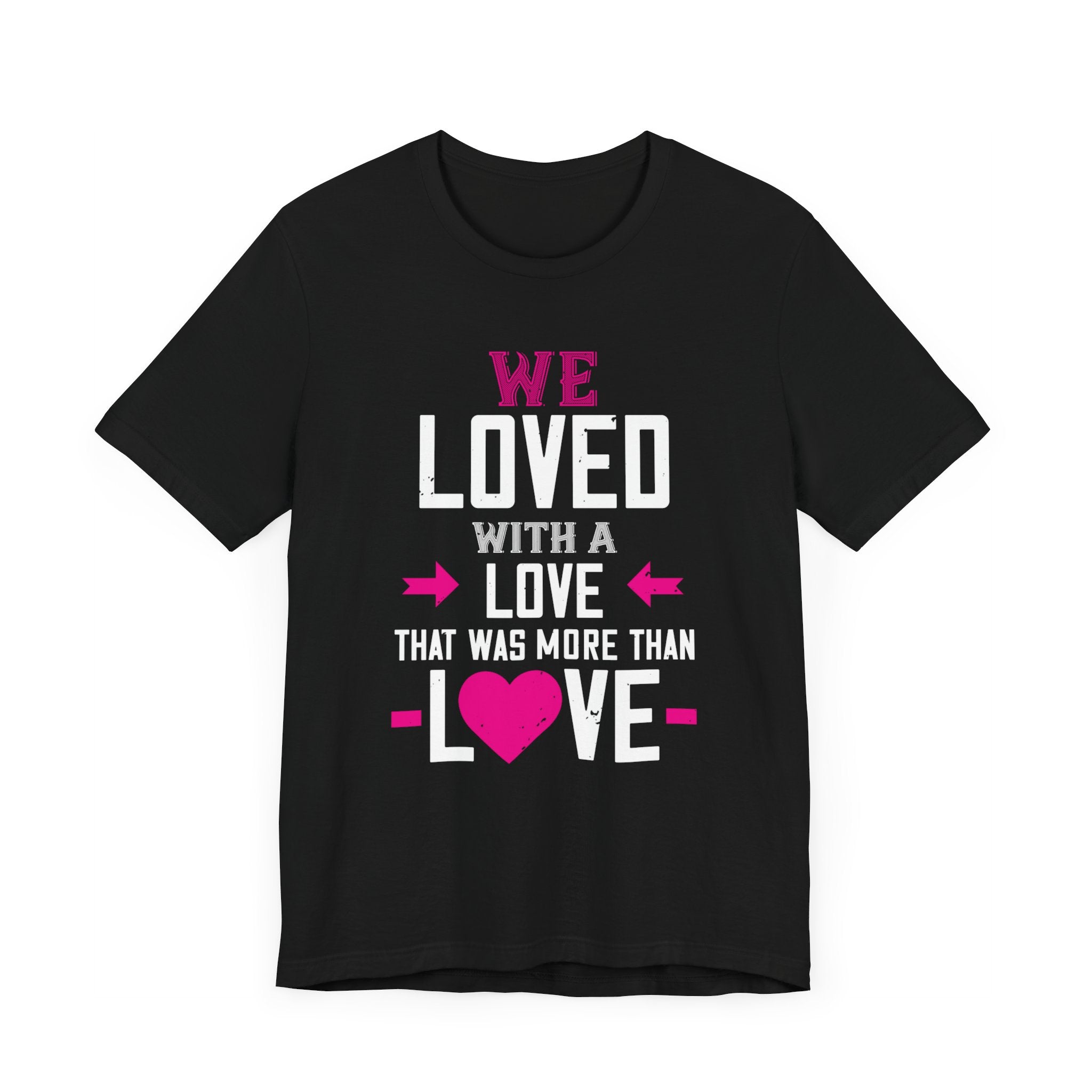 We Loved with a Love That Was More Than Love T-Shirt |  Embrace Passionate Affection! | Unisex Jersey Short Sleeve Tee