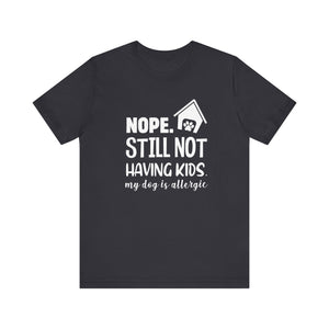 Nope. Still Not Having Kids T-shirt, Funny Tshirt, Dog Mom Shirt, Unisex Shirt, Crewneck Shirt, Short Sleeve Tee, Gift for Him, Gift for Her