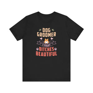 Dog Groomer T-shirt, Dog Lover Tshirt, Pet Lover Shirt, Bitch Unisex Shirt, Crewneck Shirt, Short Sleeve Tee, Gift for Him, Gift for Her