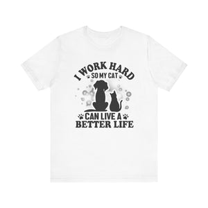 I Worked Hard So My Cat Can Live Better Life T-shirt, Cat Tshirt, Unisex Shirt, Crewneck Shirt, Short Sleeve Tee, Gift for Him, Gift for Her