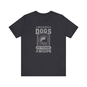 Because Dogs Are Freaking Awesome T-shirt, Dog Tshirt, Pet Shirt, Unisex Shirt, Crewneck Shirt, Short Sleeve Tee, Gift for Him, Gift for Her