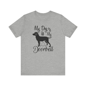 My Dog Is My Door Bell T-shirt, Dog Tshirt, Dog Lover Shirt, Pet Unisex Shirt, Crewneck Shirt, Short Sleeve Tee, Gift for Him, Gift for Her