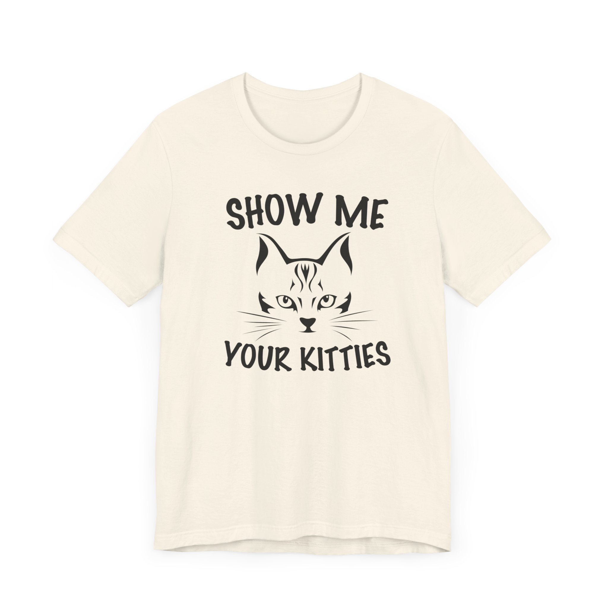 Show Me Your Kitties T-shirt, Cat Tshirt, Pet Lover Shirt, Animal Unisex Shirt, Crewneck Shirt, Short Sleeve Tee, Gift for Him, Gift for Her