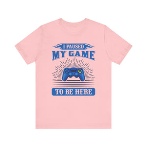 I Paused My Game To Be Here T-shirt, Gamer Tshirt, Game Lover Shirt, Gameboy Unisex Shirt, Crewneck Shirt, Short Sleeve Tee, Gift for Him