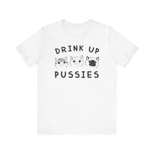 Drink Up Pussies T-shirt, Cat Lover Tshirt, Animal Shirt, Pet Unisex Shirt, Crewneck Shirt, Short Sleeve Tee, Gift for Him, Gift for Her