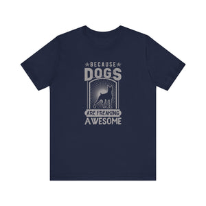 Because Dogs Are Freaking Awesome T-shirt, Dog Tshirt, Pet Shirt, Unisex Shirt, Crewneck Shirt, Short Sleeve Tee, Gift for Him, Gift for Her