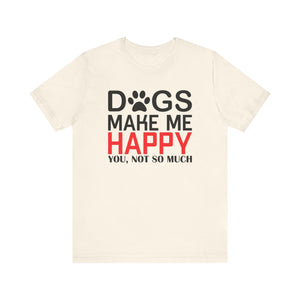 Dogs Make Me Happy T-shirt, Dog Lover Tshirt, Pet Shirt, Animal Unisex Shirt, Crewneck Shirt, Short Sleeve Tee, Gift for Him, Gift for Her