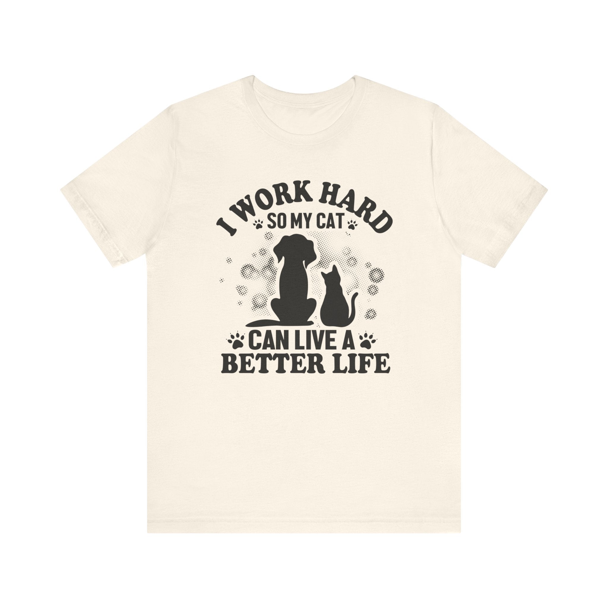 I Worked Hard So My Cat Can Live Better Life T-shirt, Cat Tshirt, Unisex Shirt, Crewneck Shirt, Short Sleeve Tee, Gift for Him, Gift for Her