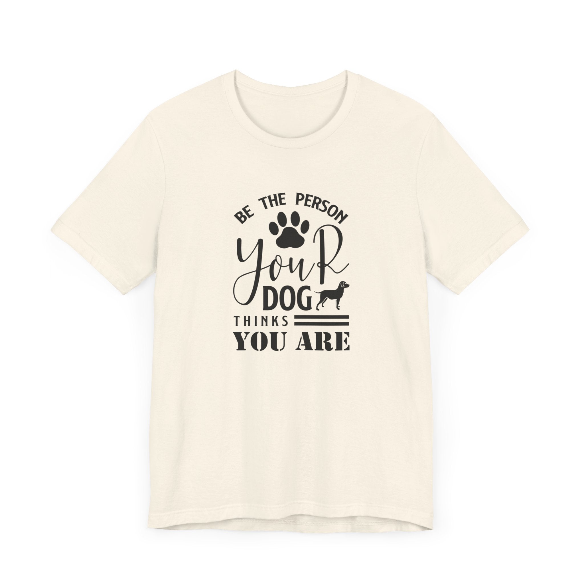 Be The Person Your Dog T-shirt, Dog Tshirt, Pet Shirt, Unisex Shirt, Crewneck Shirt, Short Sleeve Tee, Gift for Him, Gift for Her