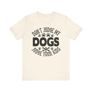 Don't Judge My Dogs T-shirt, Dog Lover Tshirt, Dog Shirt, Pet Unisex Shirt, Crewneck Shirt, Short Sleeve Tee, Gift for Him, Gift for Her