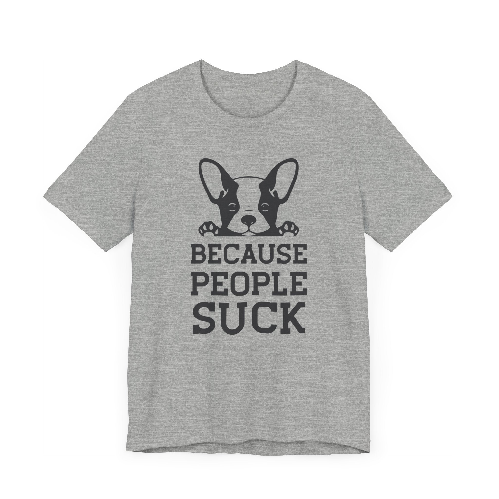 Because People Suck T-shirt, Animal Lover Tshirt, Dog Shirt, Unisex Shirt, Crewneck Shirt, Short Sleeve Tee, Gift for Him, Gift for Her