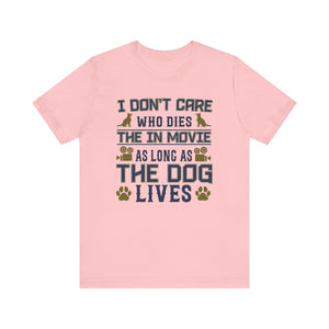 I Don't Care Who Dies T-shirt, Pet Tshirt, Dog Shirt, Animal Unisex Shirt, Crewneck Shirt, Short Sleeve Tee, Gift for Him, Gift for Her