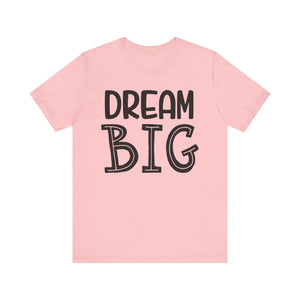 Dream Big T-shirt, Motivational Tshirt, Positive Shirt, Sayings Unisex Shirt, Crewneck Shirt, Short Sleeve Tee, Gift for Him, Gift for Her