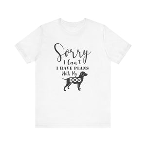 Sorry I Can't I've Plans With My Dog T-shirt, Dog Tshirt, Animal Unisex Shirt, Crewneck Shirt, Short Sleeve Tee, Gift for Him, Gift for Her