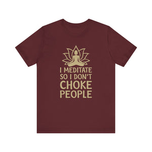 I Meditate So I Don't Choke People T-shirt, Meditation Tshirt, Unisex Shirt, Crewneck Shirt, Short Sleeve Tee, Gift for Him, Gift for Her