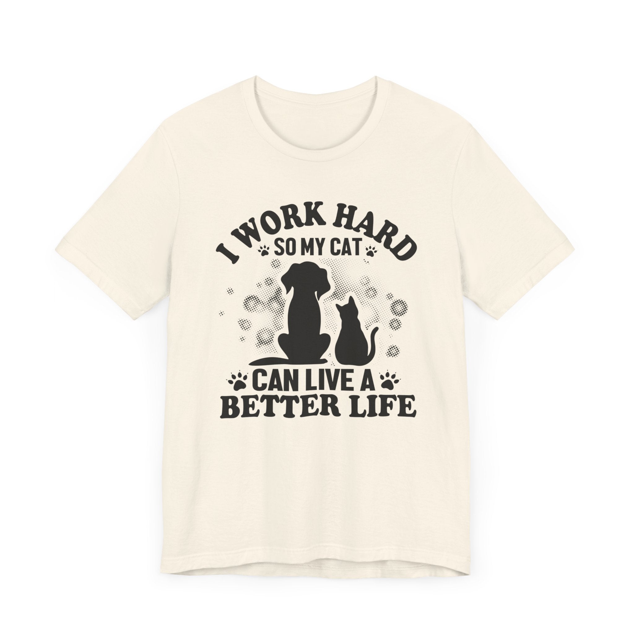 I Worked Hard So My Cat Can Live Better Life T-shirt, Cat Tshirt, Unisex Shirt, Crewneck Shirt, Short Sleeve Tee, Gift for Him, Gift for Her