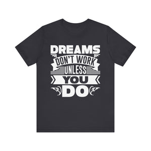 Dreams Don't Work Unless You Do T-shirt, Inspirational Tshirt, Unisex Shirt, Crewneck Shirt, Short Sleeve Tee, Gift for Him, Gift for Her