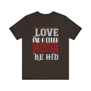 Charming 'Love and a Cough Cannot Be Hid' Tee - Statement Shirt - Unisex Jersey Short Sleeve Tee