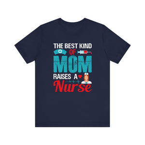 The Best Kind Of Mom Raises A Nurse T-shirt, Nurse Tshirt, Mom Unisex Shirt, Crewneck Shirt, Short Sleeve Tee, Gift for Him, Gift for Her