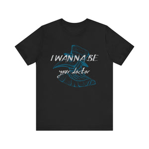 I Wanna Be Your Doctor T-shirt, Doctor Tshirt, Medical Shirt, Unisex Shirt, Crewneck Shirt, Short Sleeve Tee, Gift for Him, Gift for Her