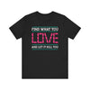 Find What You Love T-shirt, Love Tshirt, Kill Shirt, Unisex Shirt, Crewneck Shirt, Short Sleeve Tee, Gift for Him, Gift for Her