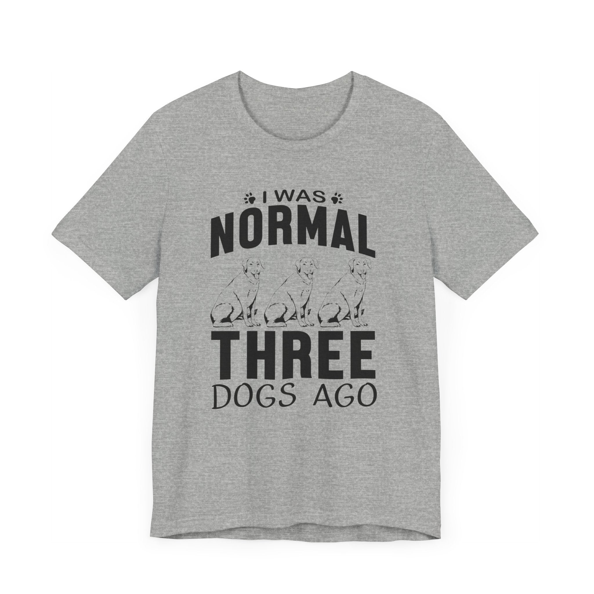 I Was Normal Three Dogs Ago T-shirt, Dog Tshirt, Animal Shirt, Unisex Shirt, Crewneck Shirt, Short Sleeve Tee, Gift for Him, Gift for Her