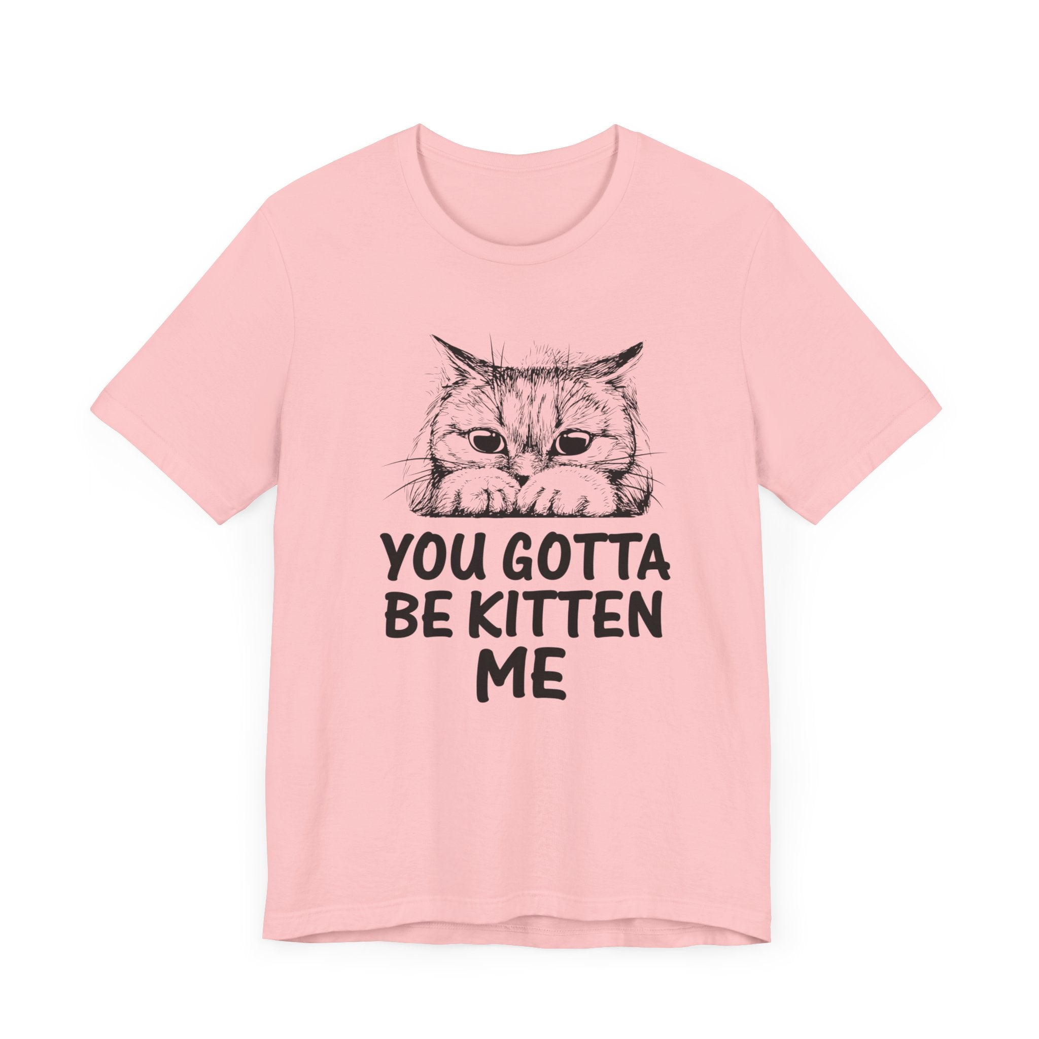 You Gotta Be Kitten Me T-shirt, Funny Cat Tshirt, Cat Mom Shirt, Unisex Shirt, Crewneck Shirt, Short Sleeve Tee, Gift for Him, Gift for Her