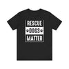 Rescue Dogs Matter T-shirt, Dog Lover Tshirt, Pet Lover Shirt, Unisex Shirt, Crewneck Shirt, Short Sleeve Tee, Gift for Him, Gift for Her