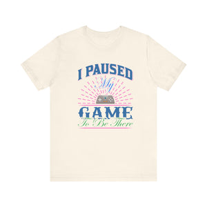 I Paused My Game T-shirt, Gaming Tshirt, Game Lover Shirt, Unisex Shirt, Crewneck Shirt, Short Sleeve Tee, Gift for Him, Gift for Her