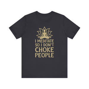 I Meditate So I Don't Choke People T-shirt, Meditation Tshirt, Unisex Shirt, Crewneck Shirt, Short Sleeve Tee, Gift for Him, Gift for Her