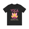 Yoga Is The Journey T-shirt, Yoga Tshirt, Meditation Shirt, Unisex Shirt, Crewneck Shirt, Short Sleeve Tee, Gift for Him, Gift for Her